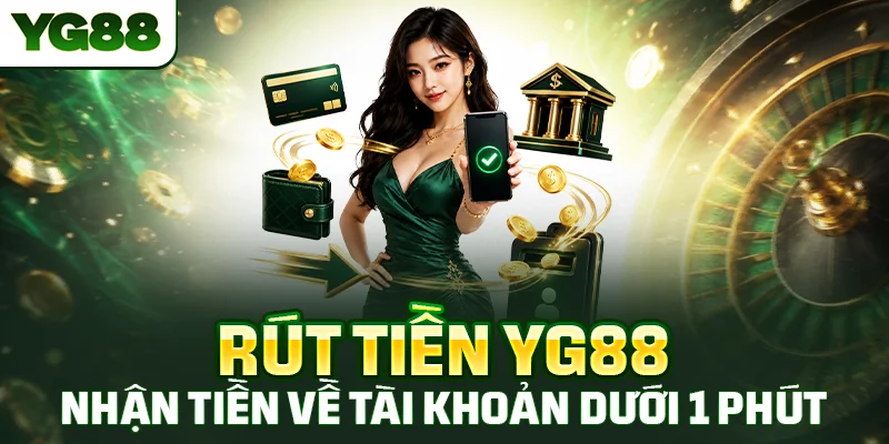 Rút Tiền YG88 - Nhận Tiền Về Tài Khoản Dưới 1 Phút